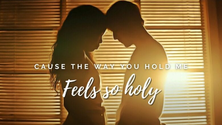 Cause The Way You Hold Me Feels So Holy
