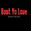 Bout Yo Love... cover