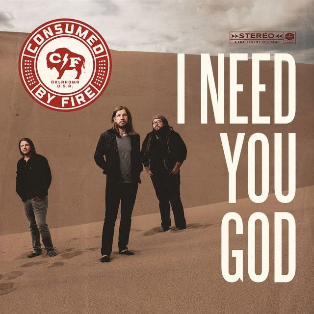 Consumed By Fire I Need You God