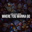 Where You Wanna Go cover