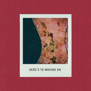 Here&#039;s To Moving On