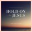 Hold on to Jesus cover