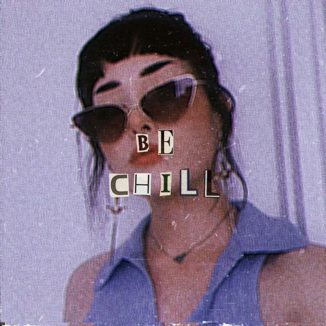 be chill!!