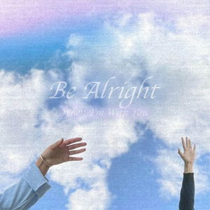 Be Alright (When I&#039;m With You)