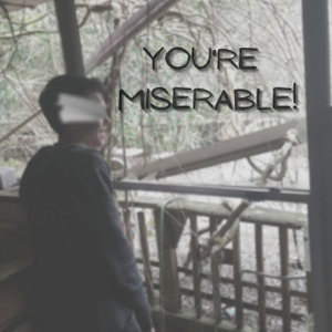 You're Miserable!