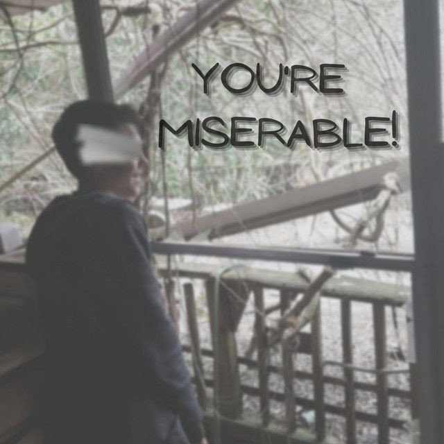 You're Miserable!