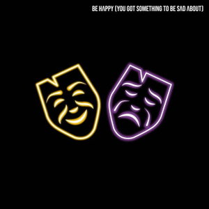 Be Happy (You Got Something To Be Sad About)