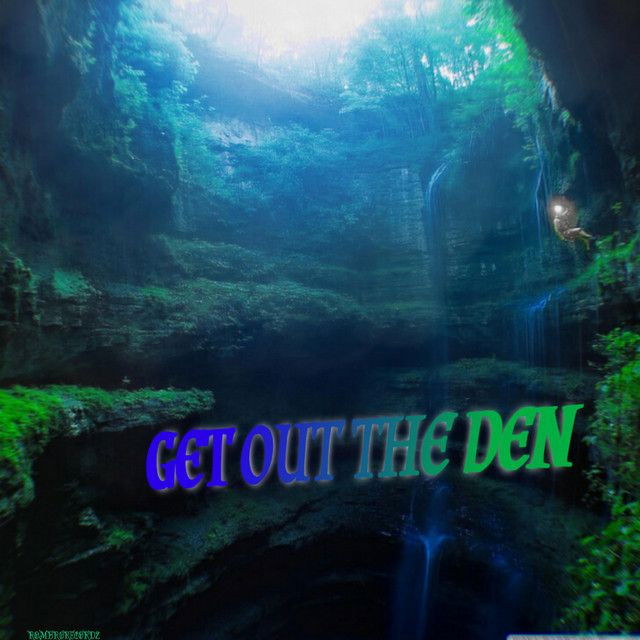 Get out the den