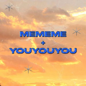 MEMEME + YOUYOUYOU