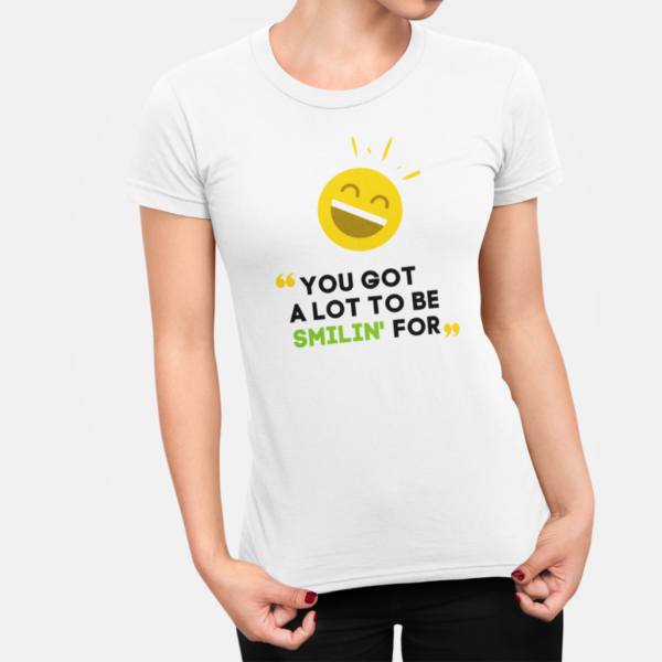 You Got A Lot To Be Smilin For T Shirt For Women White